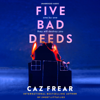 Five Bad Deeds (Unabridged) - Caz Frear