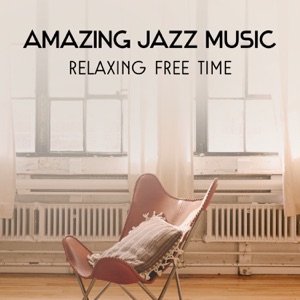 Amazing Jazz Music – Relaxing Free Time with Instrumental Sounds, Smooth Piano, Guitar & Saxophone Music, Moody Mellow Chillout