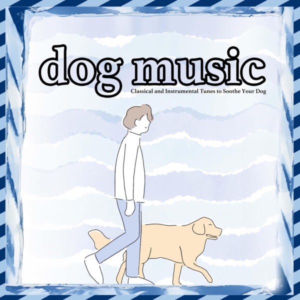 Dog Music - Classical and Instrumental Tunes to Soothe Your Dog