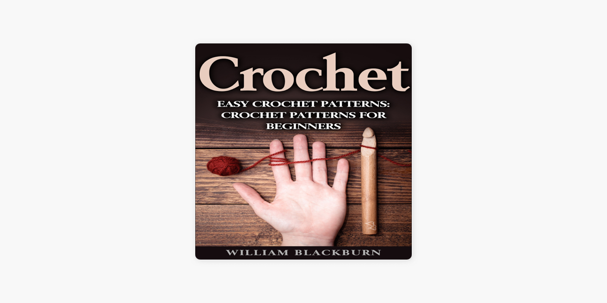Crochet: 30 Beautiful Crochet Patterns for Beginners by William Blackburn -  Audiobook 