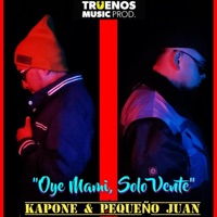 Oye Mami, Solo Vente (feat. Pequeño Juan) - Single - Kapone zn