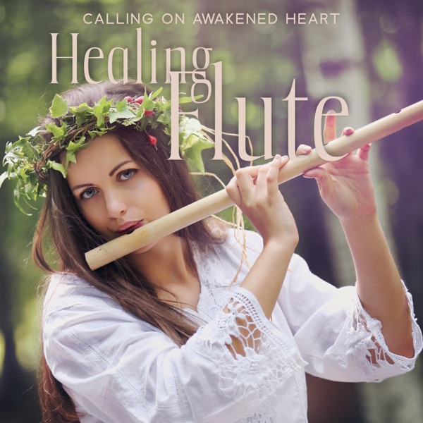 Calling on Awakened Heart: Flute Music For Soothing, Healing, Meditation to Re-establish Feelings of Tranquility, Sensitivity, And Mystery