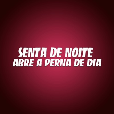 Senta de Noite, Abre a Perna de Dia - Single