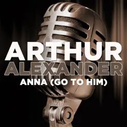 Anna (Go to Him) - Arthur Alexander Anna (Go to Him) - Arthur Alexander