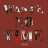 Waste no time
