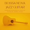 Bossa Nova Jazz Guitar - Morning Bossanova Playlist to Relax, Work, Study - Bossa Nova Music Specialists