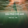 Đâu Phải Cho Anh (Lofi) - Phát Lee