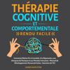 Therapie Cognitive et Comportementale—Rendu Facile [Cognitive and Behavioral Therapy—Made Easy]: Comment Mettre fin à L'anxiété, à la Dépression, aux Attaque de Panique et aux Pensées Intrusives Manual de développement Personnel Inclus (Unabrid - James Matuten