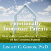 Adult Children of Emotionally Immature Parents : How to Heal from Distant, Rejecting, or Self-Involved Parents - Lindsay C. Gibson PsyD