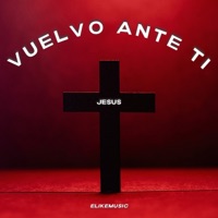 Vuelvo Ante Ti - Single - Elikemusic