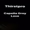 Capella Grey Love - Thirstpro lyrics