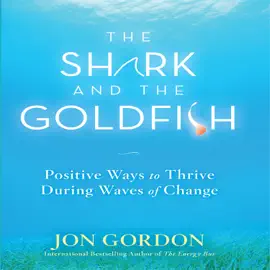 The Shark and the Goldfish : Positive Ways to Thrive During Waves of Change