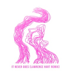 It Never Goes (feat. Lawrence Hart) [Lawrence Hart Remix] - Single