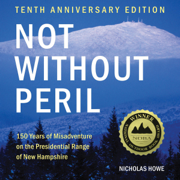 Not Without Peril (Tenth Anniversary Edition): 150 Years of Misadventure on the Presidential Range of New Hampshire (Unabridged)