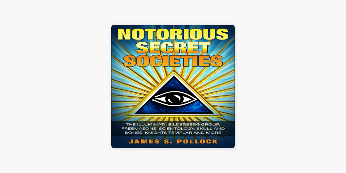 Secret Societies: Notorious Secret Societies, The Illuminati, Bilderberg  Group, Freemasons, Scientology Church,Skull and Bones, Knights Templar and  More (Unabridged) on Apple Books
