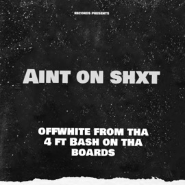 Aint on Shxt (feat. Bash on tha Board) Offwhite from tha 4