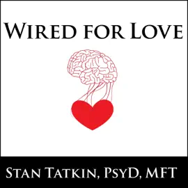 Wired for Love : How Understanding Your Partner's Brain and Attachment Style Can Help You Defuse Conflict and Build a Secure Relationship