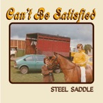 Steel Saddle - Can't Be Satisfied