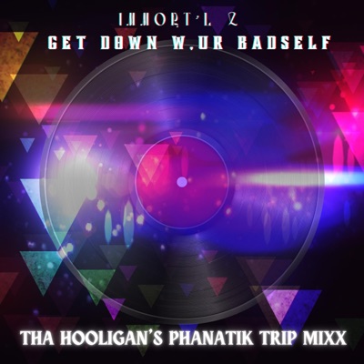 Get Down w/ur Badself (feat. Hooligan) [Tha Hooligan's Phanatik Trip Mixx] - Single