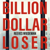 Billion Dollar Loser: The Epic Rise and Fall of WeWork - Reeves Wiedeman