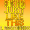 Something Just Like This (Originally Performed by the Chainsmokers & Coldplay) [Karaoke Instrumental] - K. Masterpieces