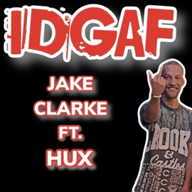 IDGAF (feat. Hux) Jake Clarke