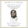 How to Think About God : An Ancient Guide for Believers and Nonbelievers - Marcus Tullius Cicero