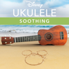 Disney Ukulele: Soothing - EP - Disney Ukulele & Disney
