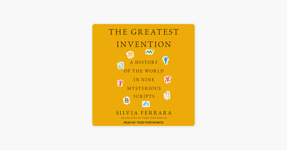 The Greatest Invention: A History of the World in Nine Mysterious Scripts  by Silvia Ferrara