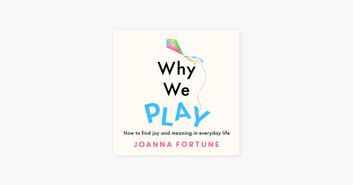 ‎Why We Play How to Find Joy and Meaning in Everyday Life (Unabridged