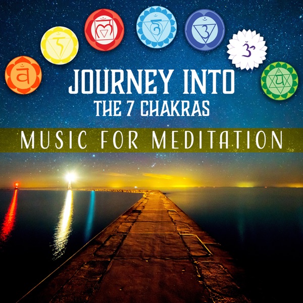 Journey into the 7 Chakras: Music for Meditation, Balancing Body, Mind & Soul, Vibrational Sound Healing & Therapy