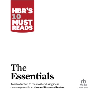 HBR's 10 Must Reads : The Essentials (HBR's 10 Must Reads)