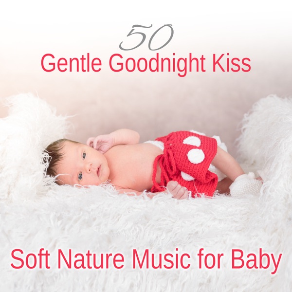 50 Gentle Goodnight Kiss: Soft Nature Music for Baby, Calm Sleeping Time, New Age Heavenly Music to Relax, Soothing Sounds for Baby & Children, Sleep Lullaby