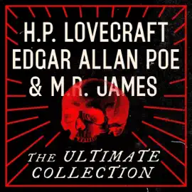 H.P. Lovecraft, Edgar Allan Poe, and M.R. James: The Ultimate Collection (Unabridged)