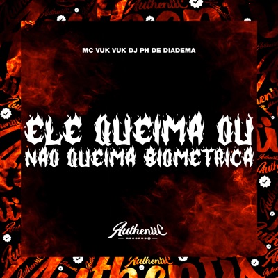 Ele Queima ou Não Queima Biométrica (feat. Mc Vuk Vuk) - Single
