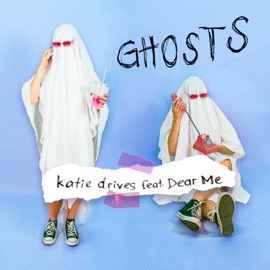 Ghosts katie drives & Dear Me