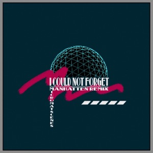 I Could Not Forget (Manhatten Remix) - Single