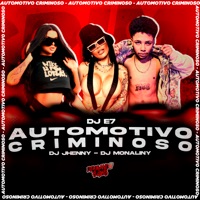 Automotivo Criminoso (feat. DJ E7) - Single - DJ Monaliny & DJ JHENNY