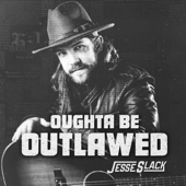 Oughta Be Outlawed - Jesse Slack