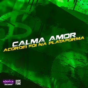 Calma Amor Acordei Foi na Plataforma