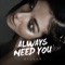 Always Need You - Single