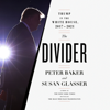 The Divider: Trump in the White House, 2017-2021 (Unabridged) - Peter Baker & Susan Glasser