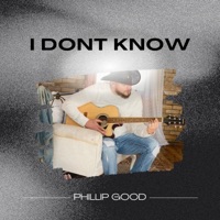 I Dont Know - Single - Phillip Good
