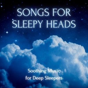 Songs for Sleepy Heads - Soothing Music for Deep Sleepers