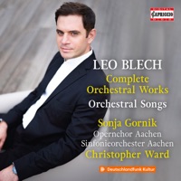 Blech: Complete Orchestral Works - Sonja Gornik, Aachen Opera Chorus, Sinfonieorchester Aachen & Christopher Ward