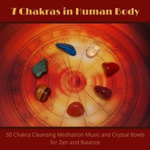 7 Chakras in Human Body - 50 Chakra Cleansing Meditation Music and Crystal Bowls for Zen and Balance