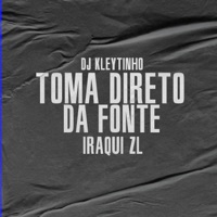 Toma Direto da Fonte - Single - DJ Kleytinho & Iraqui Zl