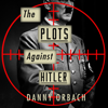 The Plots Against Hitler - Danny Orbach