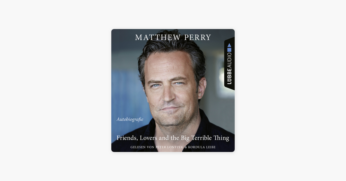 Perry, M: Friends, Lovers and the Big Terrible Thing: Die Autobiografie des  FRIENDS-Stars - Deutsche Ausgabe