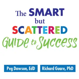 The Smart but Scattered Guide to Success : How to Use Your Brain's Executive Skills to Keep Up, Stay Calm, and Get Organized at Work and at Home